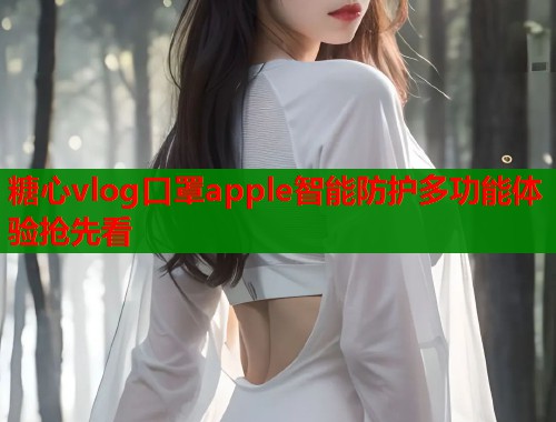 糖心vlog口罩apple智能防护多功能体验抢先看  第2张