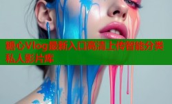 糖心Vlog最新入口高清上传智能分类私人影片库