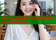 糖心vlog视频精选平台高清流畅体验轻松分享精彩生活