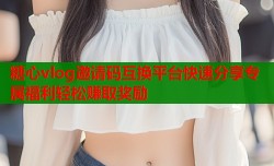 糖心vlog邀请码互换平台快速分享专属福利轻松赚取奖励