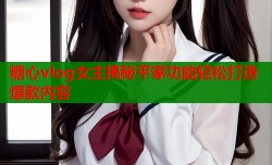 糖心vlog女主揭秘平家功能轻松打造爆款内容