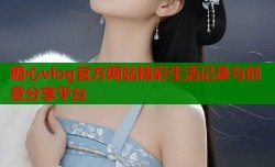糖心vlog官方网站精彩生活记录与创意分享平台