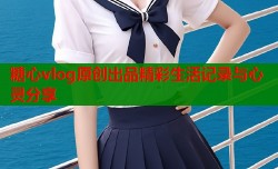 糖心vlog原创出品精彩生活记录与心灵分享