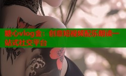 糖心vlog金：创意短视频配乐朗读一站式社交平台