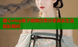 糖心vlog桃子姐姐日常分享真实生活精彩瞬间