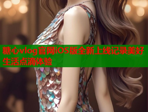 糖心vlog官网iOS版全新上线记录美好生活点滴体验  第1张