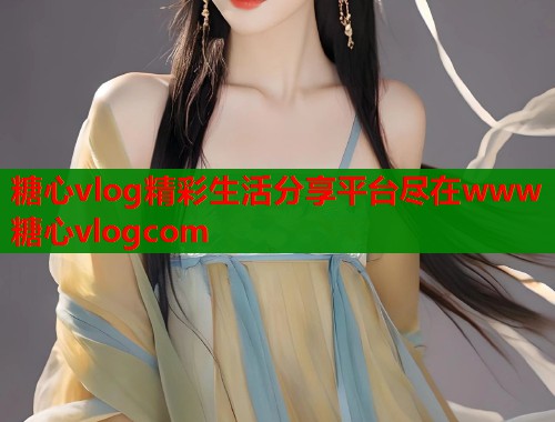 糖心vlog精彩生活分享平台尽在www糖心vlogcom  第1张